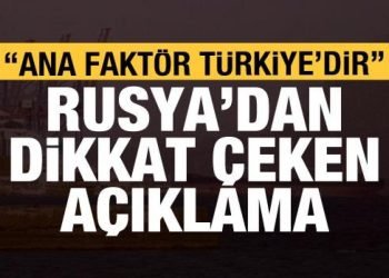 Rusya’dan dikkat çeken açıklama: Ana faktör Türkiye’dir