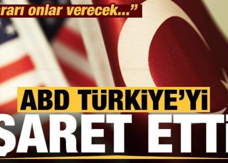 ABD, Türkiye’yi işaret etti: Kararı onlar verecek!