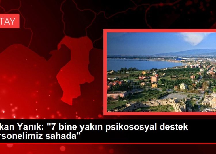 Bakan Yanık: “7 bine yakın psikososyal destek personelimiz sahada”