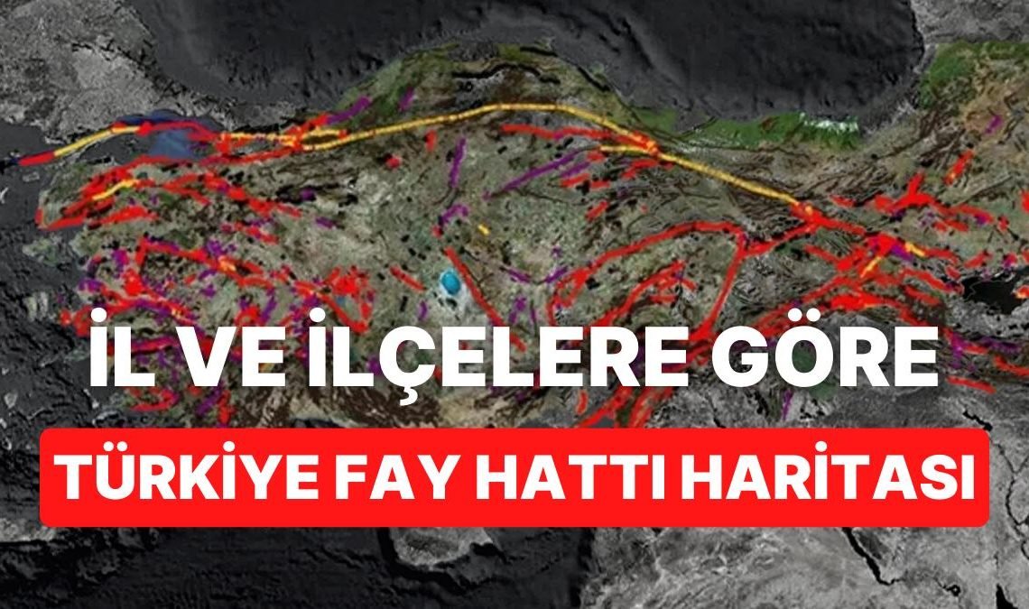 Fay Hattı Haritası: Türkiye’deki Hangi İl ve İlçelerin Üzerinden Fay Hattı Geçiyor?