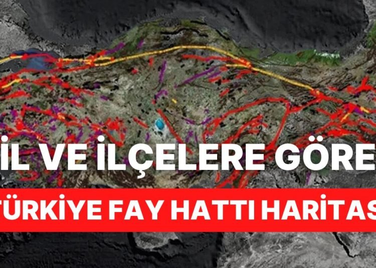 Fay Hattı Haritası: Türkiye’deki Hangi İl ve İlçelerin Üzerinden Fay Hattı Geçiyor?