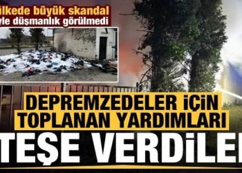 O ülkede büyük skandal! Türkiye’deki depremzedeler için toplanan yardımları ateşe verdiler