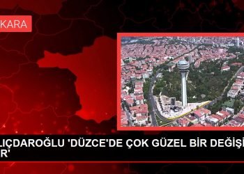 KILIÇDAROĞLU ‘DÜZCE’DE ÇOK GÜZEL BİR DEĞİŞİM VAR’