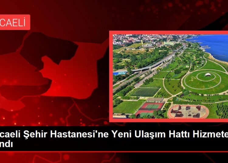 Kocaeli Şehir Hastanesi’ne Yeni Ulaşım Hattı Hizmete Alındı